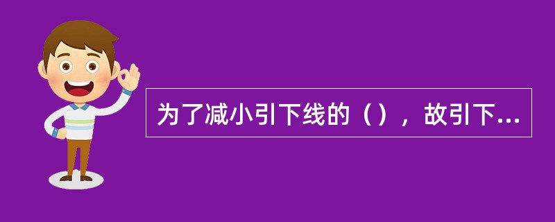 为了减小引下线的（），故引下线应沿最短接地路径敷设。