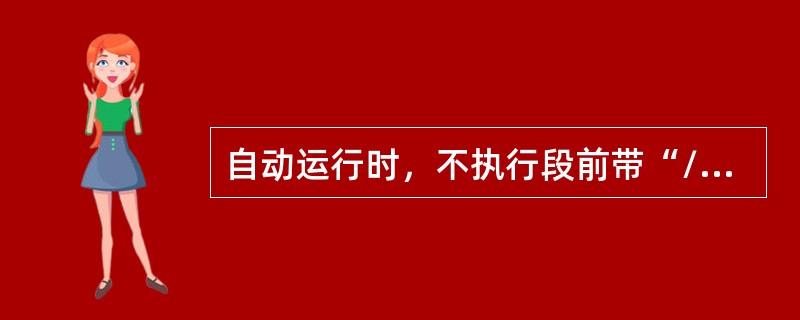 自动运行时，不执行段前带“/”的程序段需按下（）功能键。