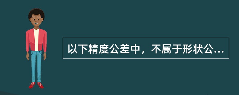 以下精度公差中，不属于形状公差的是（）。