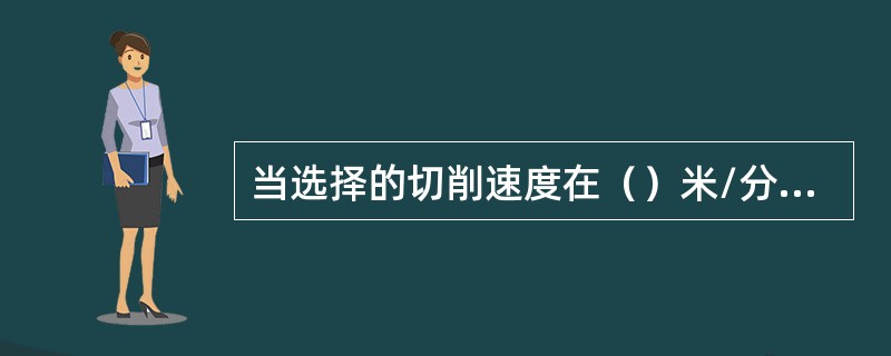 当选择的切削速度在（）米/分钟时，最易产生积屑瘤。