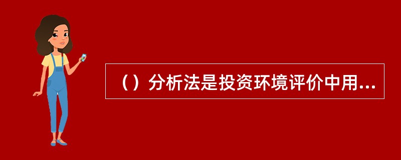 （）分析法是投资环境评价中用的最多的方法。