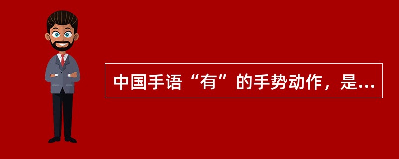 中国手语“有”的手势动作，是中国手语基本手势中的（）