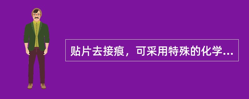 贴片去接痕，可采用特殊的化学溶解剂，使贴片接痕溶化后，用（）磨除。