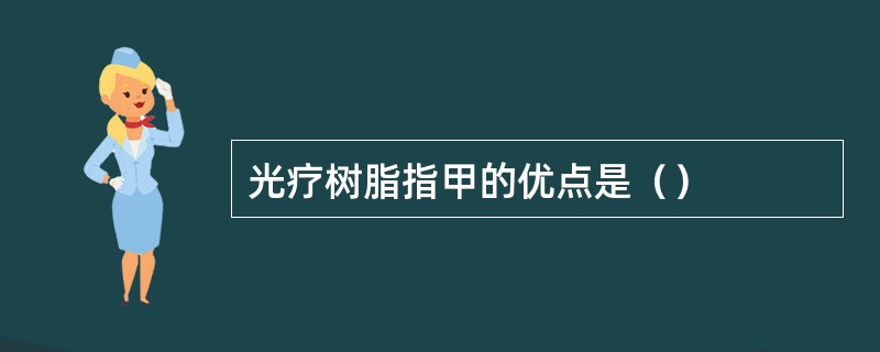 光疗树脂指甲的优点是（）