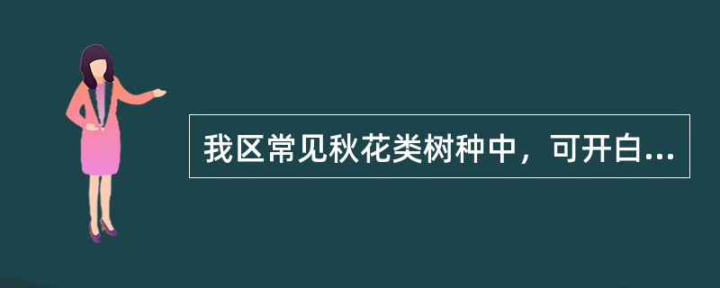 我区常见秋花类树种中，可开白花的有（），开红花的有（）。