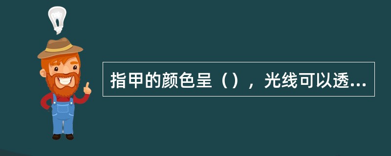 指甲的颜色呈（），光线可以透过。