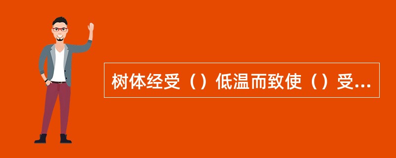 树体经受（）低温而致使（）受伤、死亡的现象，称为冻害发生。我区（）等易受冻害.