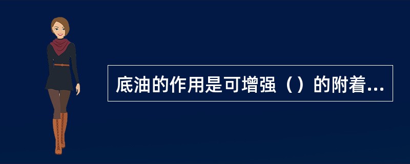 底油的作用是可增强（）的附着力、保护自然甲。