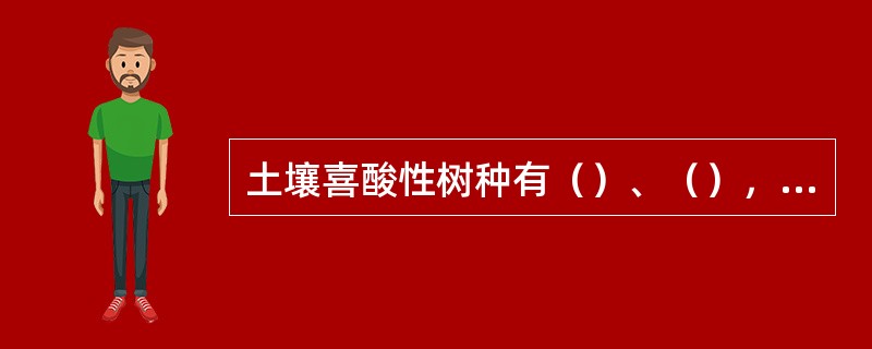 土壤喜酸性树种有（）、（），其中前者是春天开花，后者秋天开花。