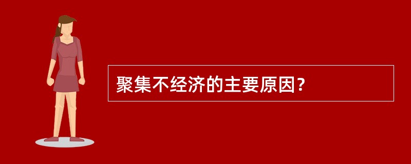 聚集不经济的主要原因？