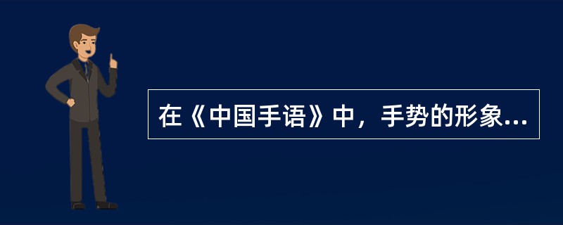 在《中国手语》中，手势的形象化没有保留。（）