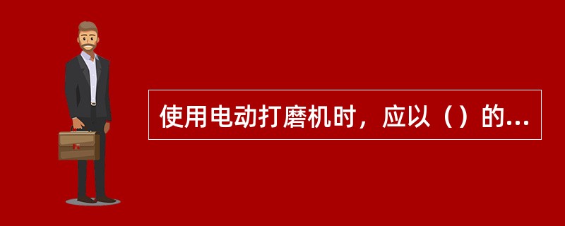 使用电动打磨机时，应以（）的姿势握住打磨机手柄，手腕放在桌子上以保持平衡。