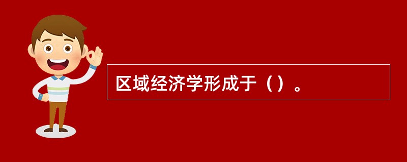 区域经济学形成于（）。