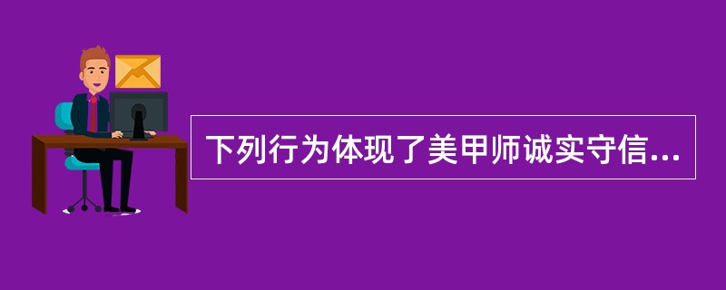 下列行为体现了美甲师诚实守信基本要求的是（）。