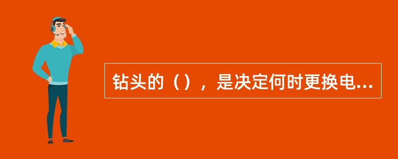 钻头的（），是决定何时更换电动打磨机钻头的因素。