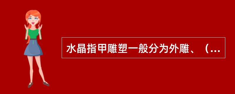 水晶指甲雕塑一般分为外雕、（）、立雕（3D）、整体创意造型设计组合等多种形式。