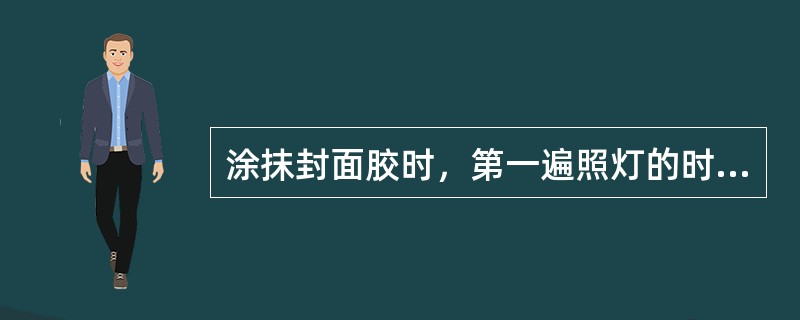 涂抹封面胶时，第一遍照灯的时间为（）。