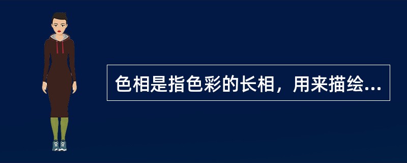 色相是指色彩的长相，用来描绘如粉红、黄绿这种（）色彩的。