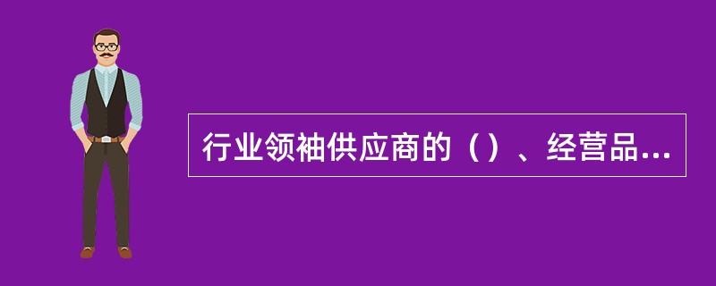 行业领袖供应商的（）、经营品种多、财务状况较好。