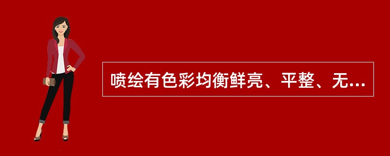 喷绘有色彩均衡鲜亮、平整、无笔触，可以任意推移变换色彩明度，便于修改以及产生（）