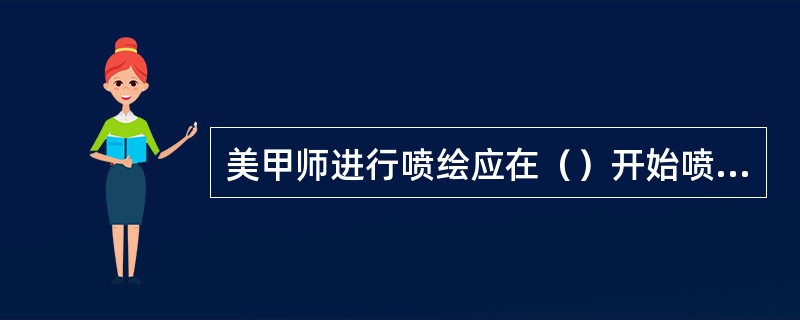 美甲师进行喷绘应在（）开始喷绘。