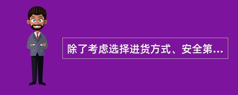 除了考虑选择进货方式、安全第一、成本效益统一的原则外，进货管理还应考虑（）