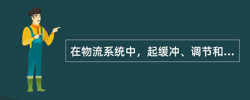 在物流系统中，起缓冲、调节和平衡作用的物流活动是（）。