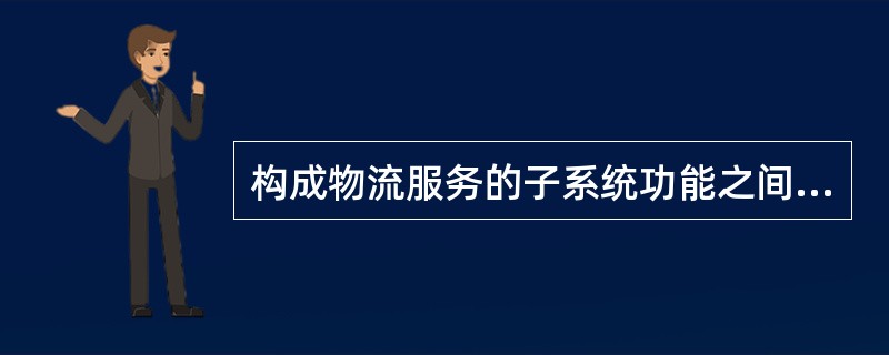 构成物流服务的子系统功能之间存在协调关系。