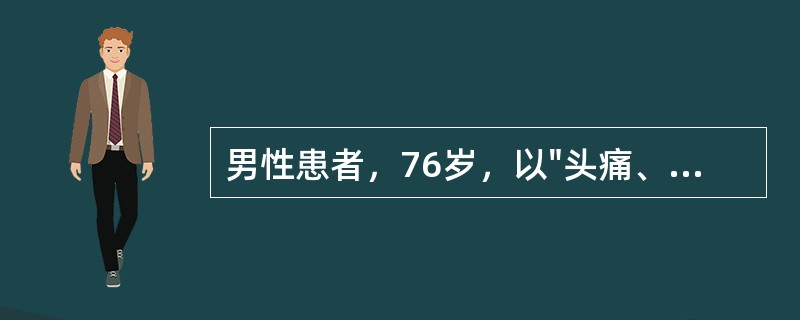 男性患者，76岁，以"头痛、呕吐、意识不清1小时"为主诉入院。查体：血压210/