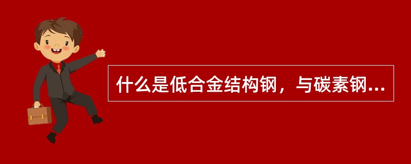 什么是低合金结构钢，与碳素钢结构相比有何特点？