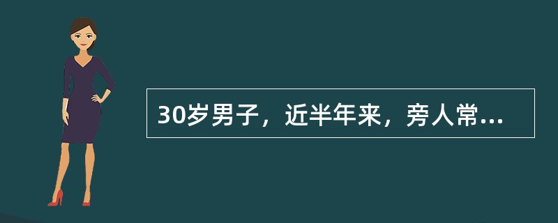 30岁男子，近半年来，旁人常发现其发愣，对别人提问无反应，持续1～2分钟，同时伴