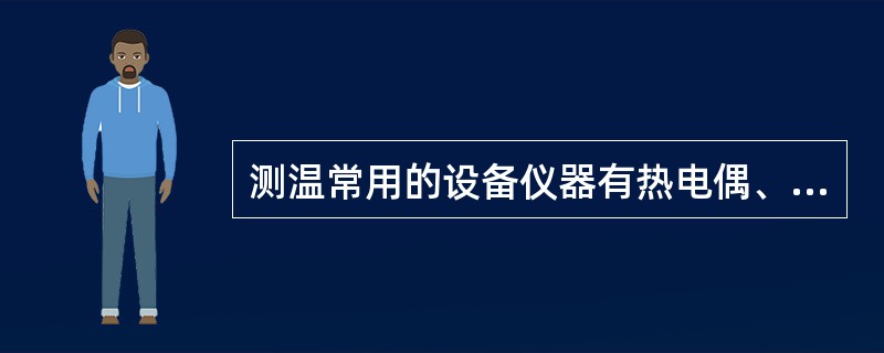 测温常用的设备仪器有热电偶、光学高温计和（）。