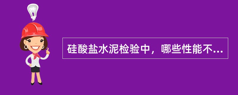 硅酸盐水泥检验中，哪些性能不符合要求时，则该水泥属于不合格品？哪些性能不符合要求
