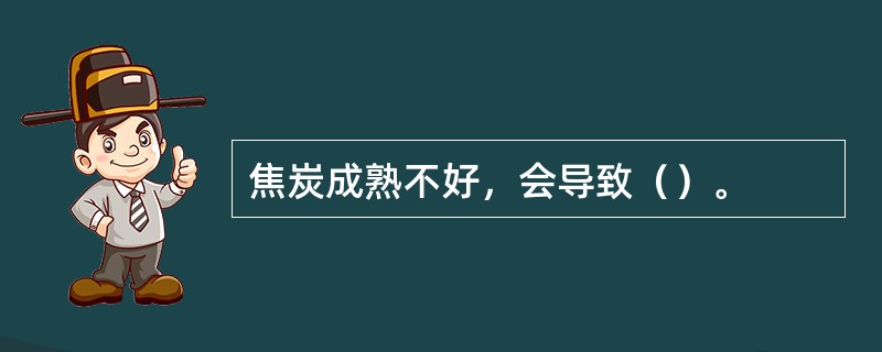 焦炭成熟不好，会导致（）。