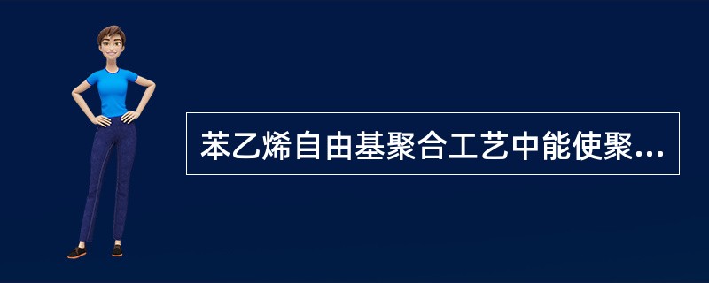 苯乙烯自由基聚合工艺中能使聚合速率和聚合度同时提高的聚合方法是（）