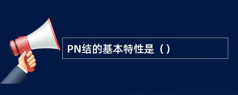 PN结的基本特性是（）