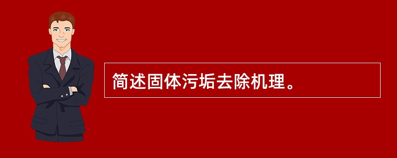 简述固体污垢去除机理。