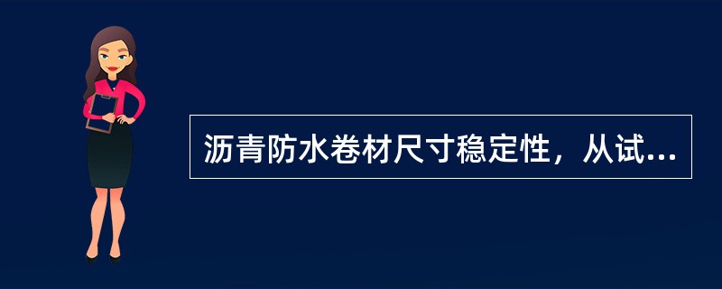 沥青防水卷材尺寸稳定性，从试样的宽度方向均匀的裁取5个矩形试样，尺寸（）mm×（