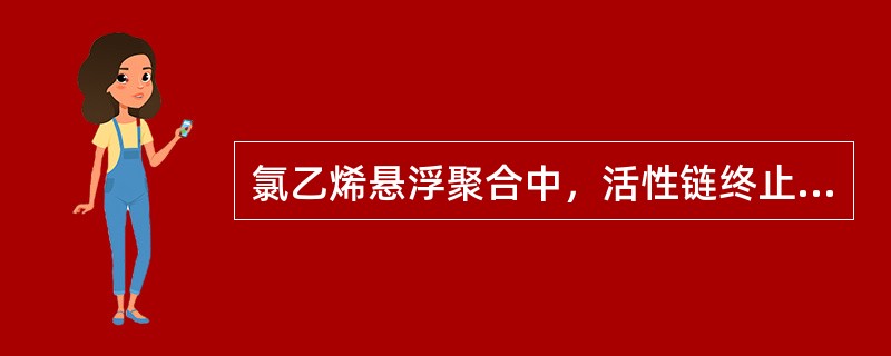 氯乙烯悬浮聚合中，活性链终止方式主要为（）