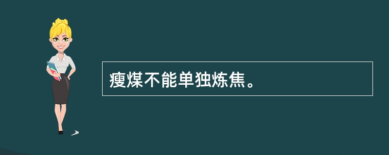 瘦煤不能单独炼焦。