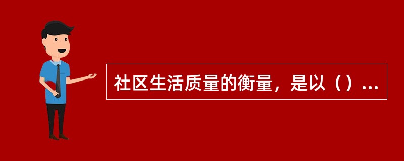 社区生活质量的衡量，是以（）的拥有程度为主的。