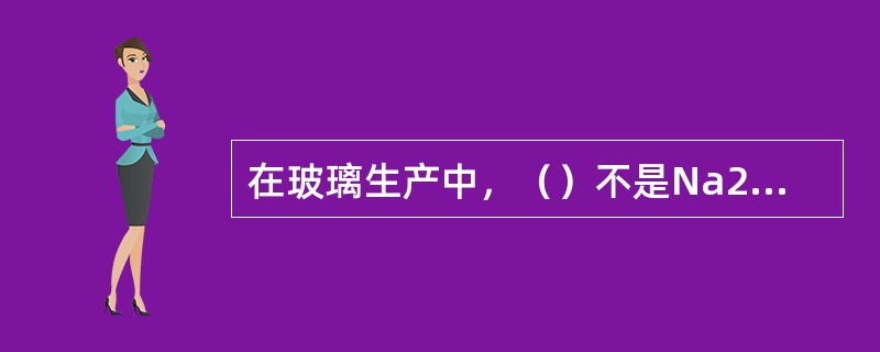 在玻璃生产中，（）不是Na2O起的作用。