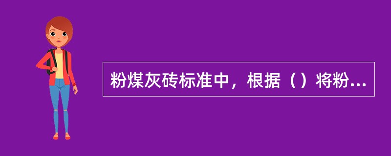 粉煤灰砖标准中，根据（）将粉煤灰砖的质量等级分为优等品、一等品和合格品三个等级。