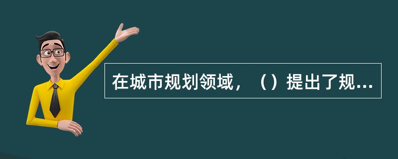 在城市规划领域，（）提出了规划的选择理论，确立了倡导性规划概念。