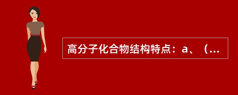 高分子化合物结构特点：a、（）b、（）c、（）。