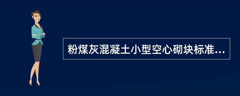 粉煤灰混凝土小型空心砌块标准中规定，粉煤灰混凝土小型空心砌块是以（）为主要组分（