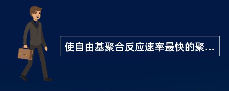 使自由基聚合反应速率最快的聚合方式是（）