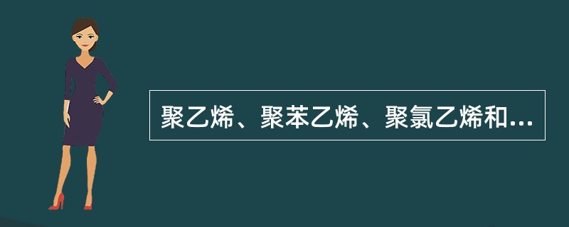 聚乙烯、聚苯乙烯、聚氯乙烯和聚丙烯的结构分别是（）、（）、（）、（）。