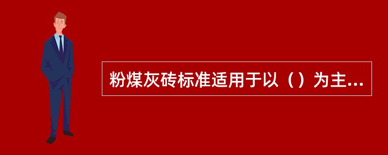 粉煤灰砖标准适用于以（）为主要原料的实心粉煤灰砖。