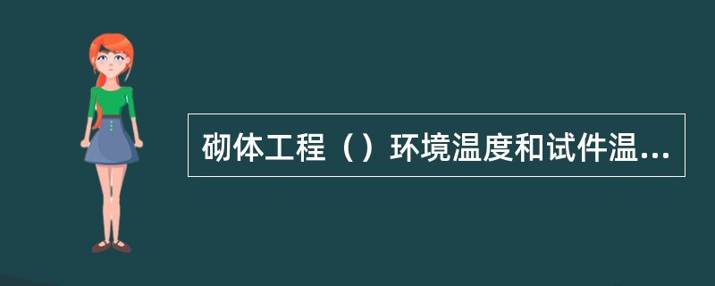 砌体工程（）环境温度和试件温度均应高于0℃。